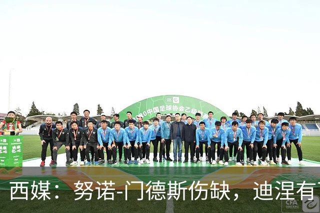西媒：努诺-门德斯伤缺，迪涅有可能再次盯防亚马尔